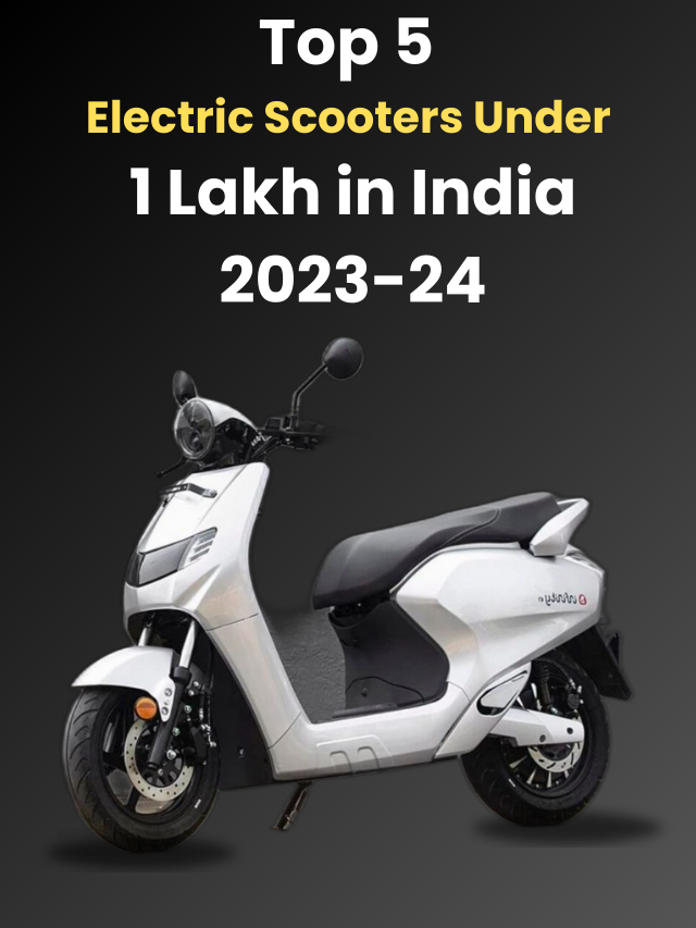 Top 5 Electric Scooters Under 1 Lakh in India 2023-24
